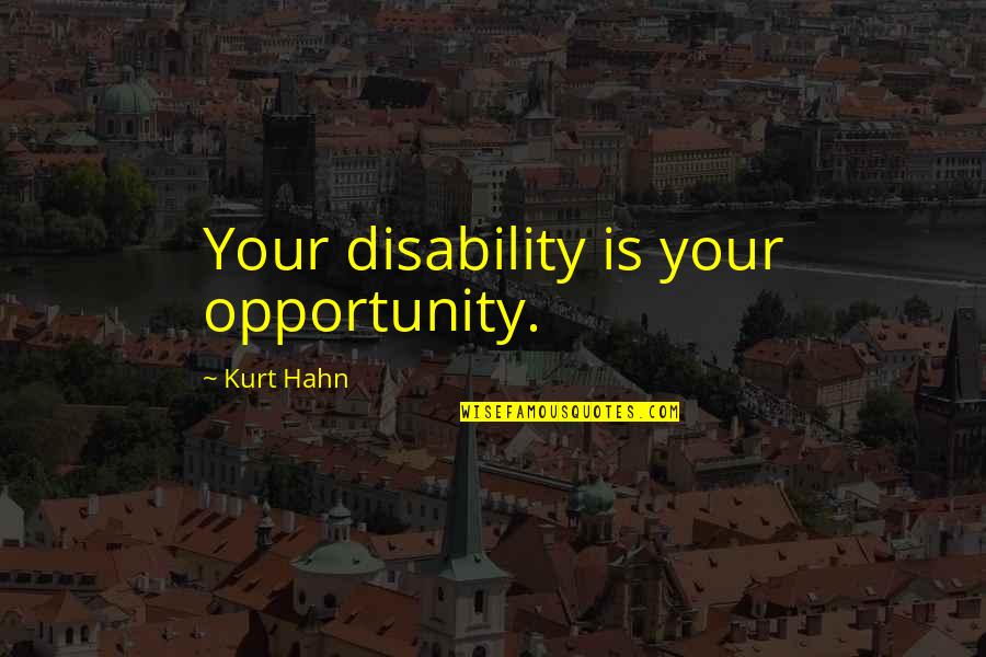 Pytloun Harrachov Quotes By Kurt Hahn: Your disability is your opportunity. Pytloun Harrachov Quotes By Kurt Hahn: Your disability is your opportunity.