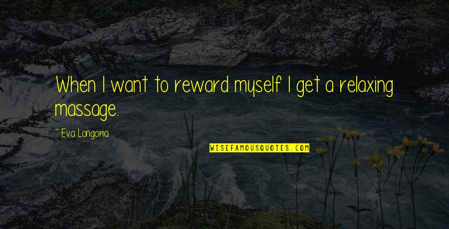 Pyxis Of Al Mughira Quotes By Eva Longoria: When I want to reward myself I get