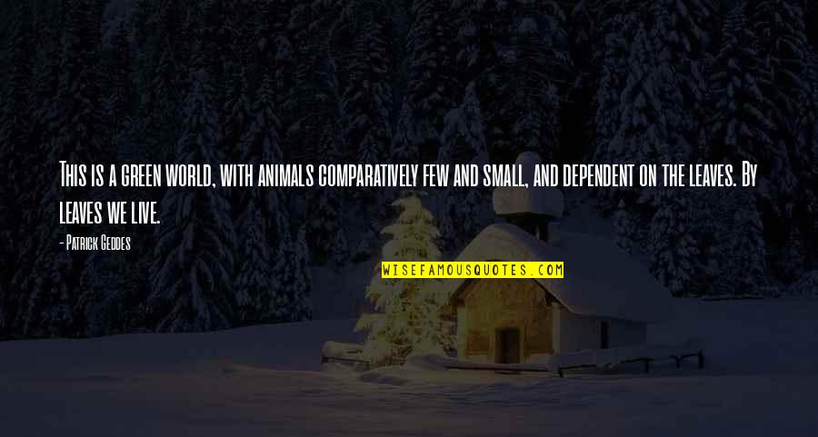 Pz Myers Quotes By Patrick Geddes: This is a green world, with animals comparatively Pz Myers Quotes By Patrick Geddes: This is a green world, with animals comparatively