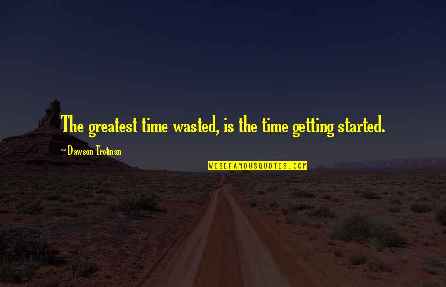 Pza Quotes By Dawson Trotman: The greatest time wasted, is the time getting