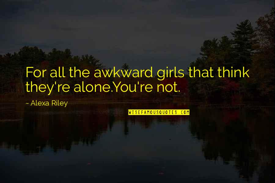 Pzem 004 Quotes By Alexa Riley: For all the awkward girls that think they're