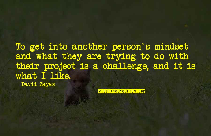 Pzem 004 Quotes By David Zayas: To get into another person's mindset and what
