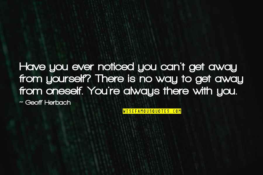 Pzem 013 015 Quotes By Geoff Herbach: Have you ever noticed you can't get away