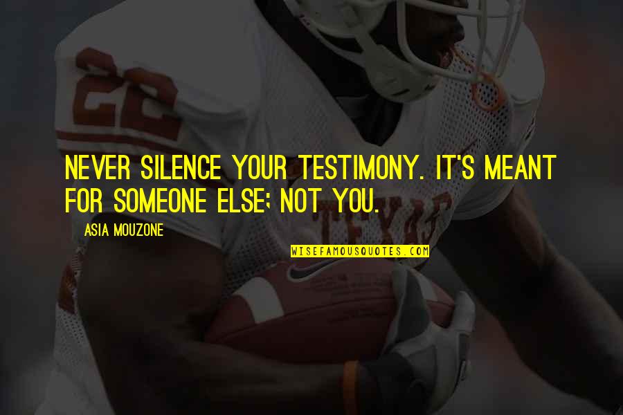 Pzyrbovich Quotes By Asia Mouzone: Never silence your testimony. It's meant for someone