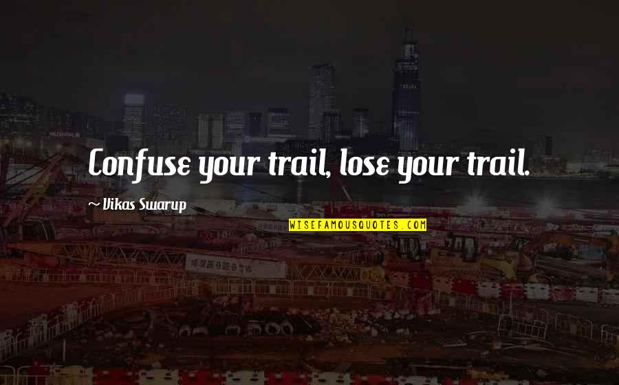 Q&a Vikas Swarup Quotes By Vikas Swarup: Confuse your trail, lose your trail.