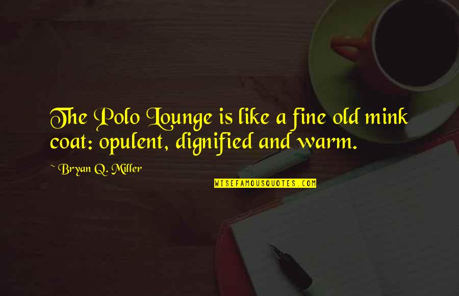 Q And A Quotes By Bryan Q. Miller: The Polo Lounge is like a fine old