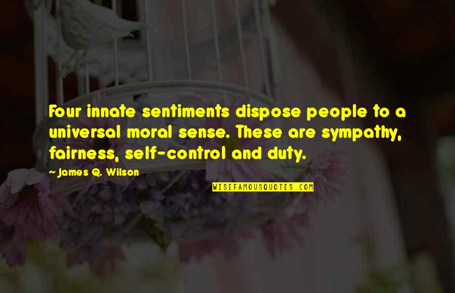Q And A Quotes By James Q. Wilson: Four innate sentiments dispose people to a universal