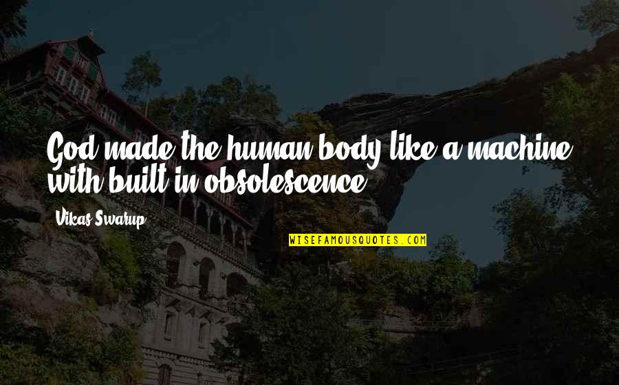 Q And A Vikas Swarup Quotes By Vikas Swarup: God made the human body like a machine