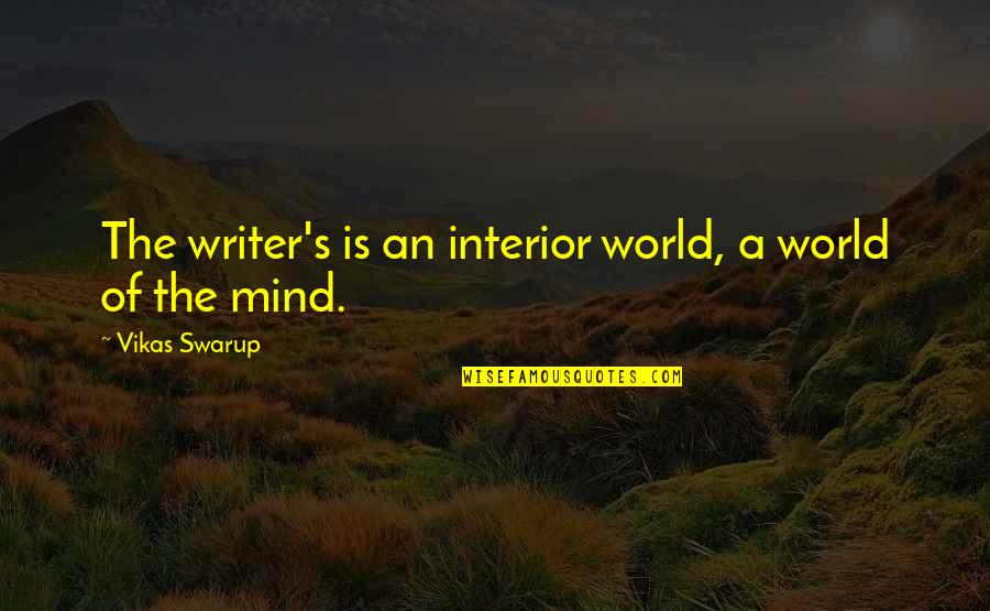 Q And A Vikas Swarup Quotes By Vikas Swarup: The writer's is an interior world, a world Q And A Vikas Swarup Quotes By Vikas Swarup: The writer's is an interior world, a world