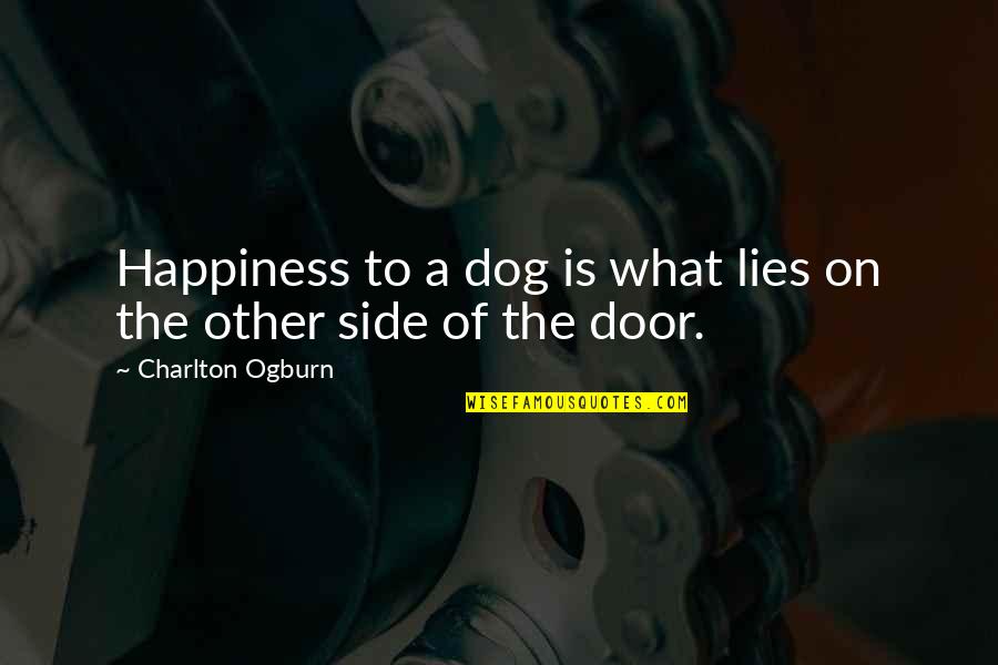 Q Dog Quotes By Charlton Ogburn: Happiness to a dog is what lies on