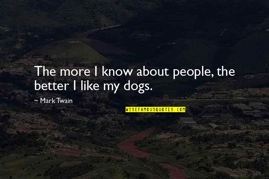 Q Dog Quotes By Mark Twain: The more I know about people, the better