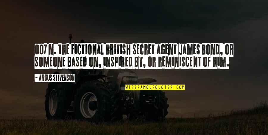 Q James Bond Quotes By Angus Stevenson: 007 n. the fictional British secret agent James