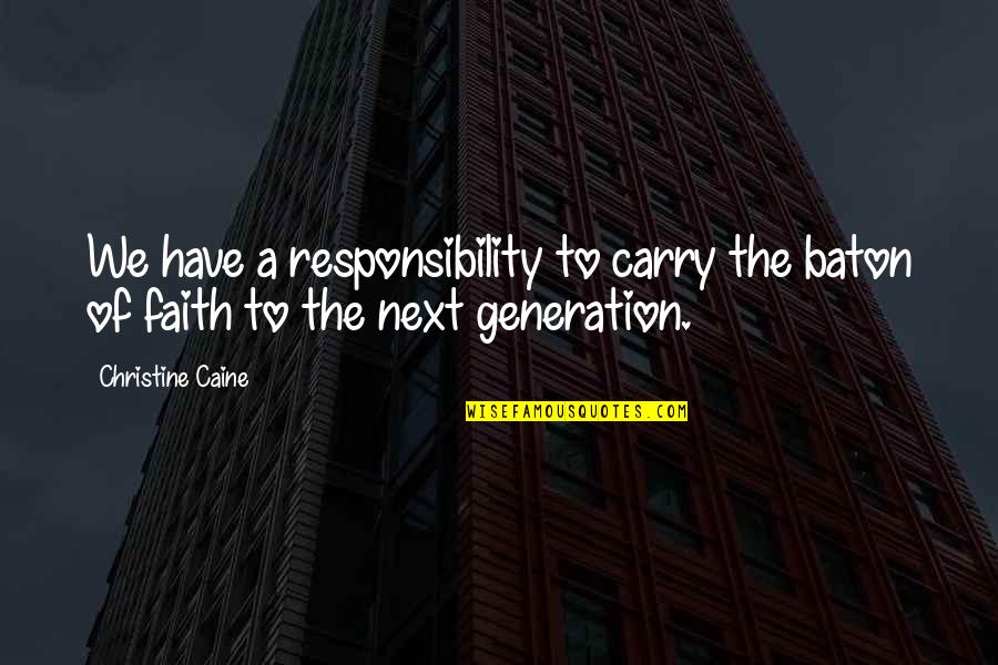 Q Next Generation Quotes By Christine Caine: We have a responsibility to carry the baton