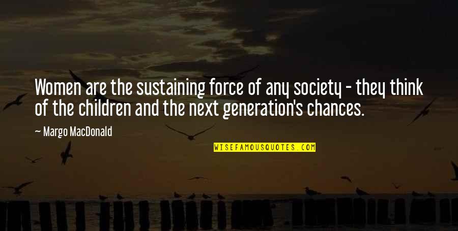 Q Next Generation Quotes By Margo MacDonald: Women are the sustaining force of any society