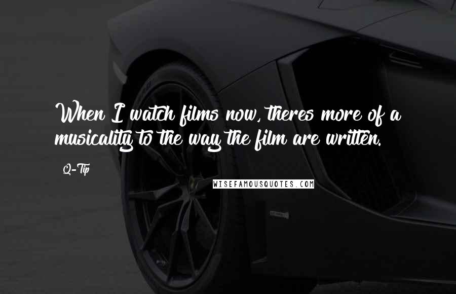Q-Tip quotes: When I watch films now, theres more of a musicality to the way the film are written.