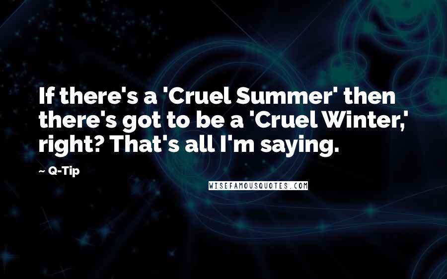Q-Tip quotes: If there's a 'Cruel Summer' then there's got to be a 'Cruel Winter,' right? That's all I'm saying.