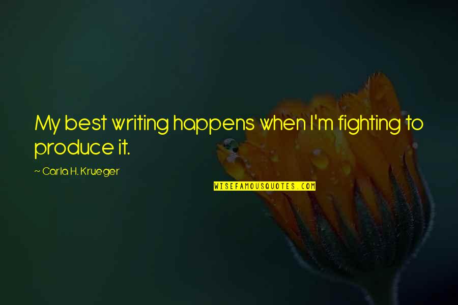 Q Tips Quotes By Carla H. Krueger: My best writing happens when I'm fighting to