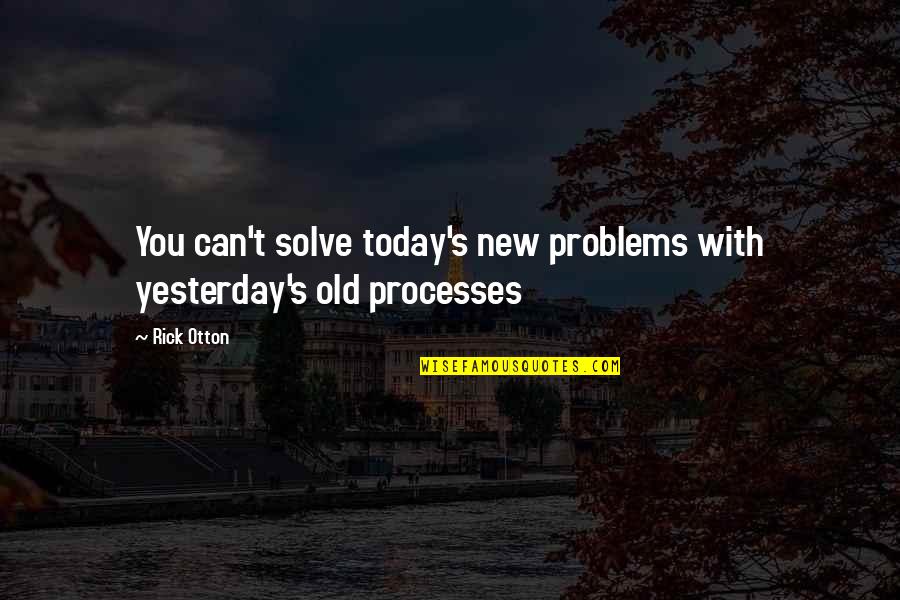 Q Tips Quotes By Rick Otton: You can't solve today's new problems with yesterday's