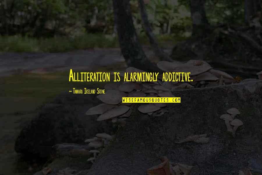 Q50 Quotes By Tamara Ireland Stone: Alliteration is alarmingly addictive. Q50 Quotes By Tamara Ireland Stone: Alliteration is alarmingly addictive.