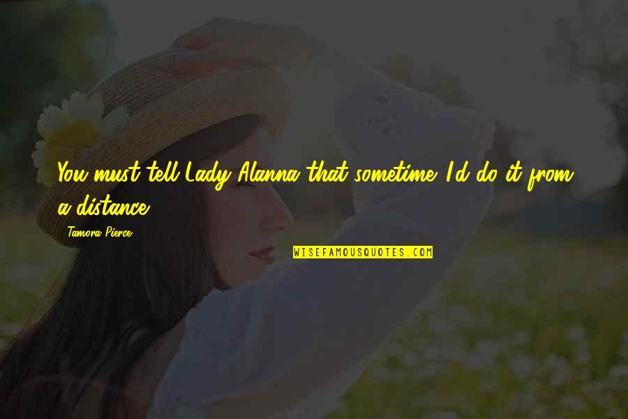 Qabala Daa Quotes By Tamora Pierce: You must tell Lady Alanna that sometime. I'd