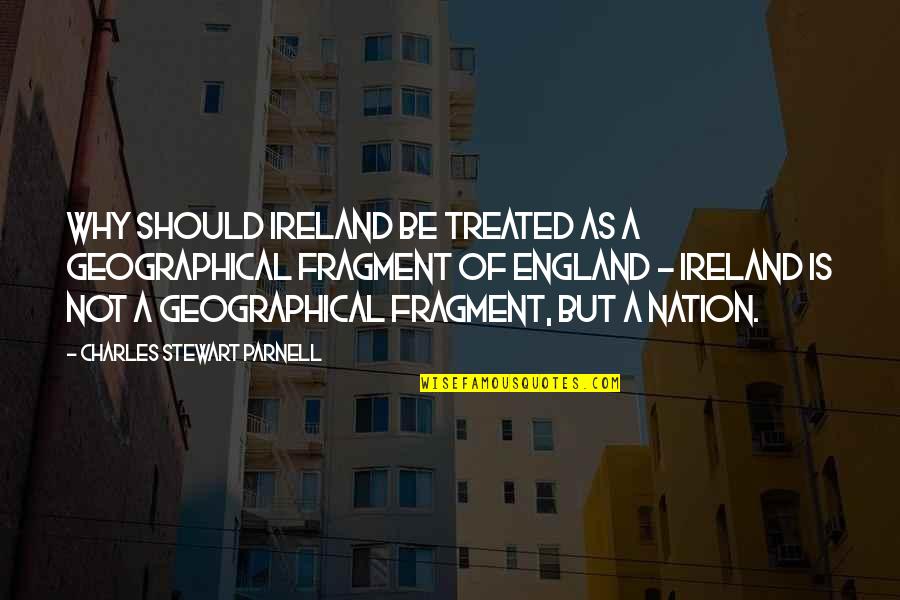 Qabalah Vs Kabbalah Quotes By Charles Stewart Parnell: Why should Ireland be treated as a geographical Qabalah Vs Kabbalah Quotes By Charles Stewart Parnell: Why should Ireland be treated as a geographical