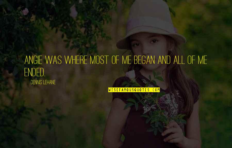 Qabalah Vs Kabbalah Quotes By Dennis Lehane: Angie was where most of me began and Qabalah Vs Kabbalah Quotes By Dennis Lehane: Angie was where most of me began and