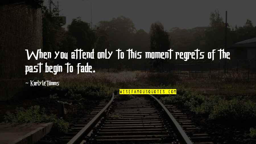 Qabazard Rose Quotes By Karlyle Tomms: When you attend only to this moment regrets
