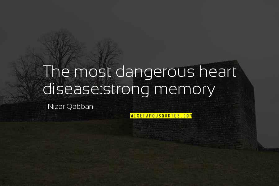 Qabbani Quotes By Nizar Qabbani: The most dangerous heart disease:strong memory