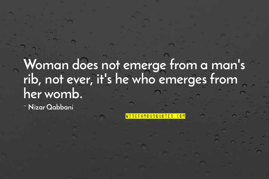 Qabbani Quotes By Nizar Qabbani: Woman does not emerge from a man's rib,