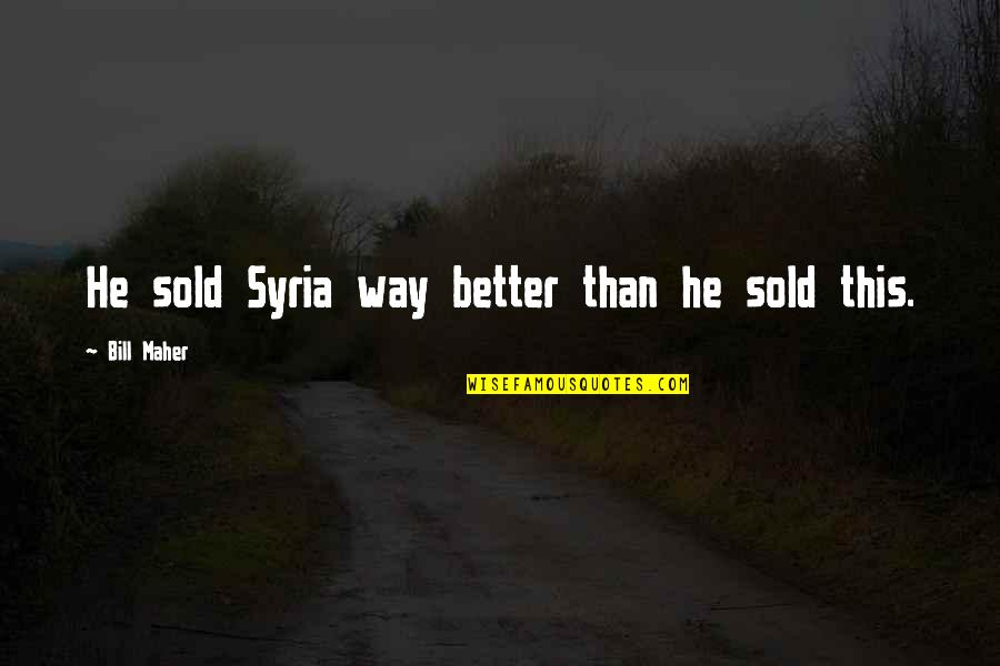 Qadeem Irani Quotes By Bill Maher: He sold Syria way better than he sold