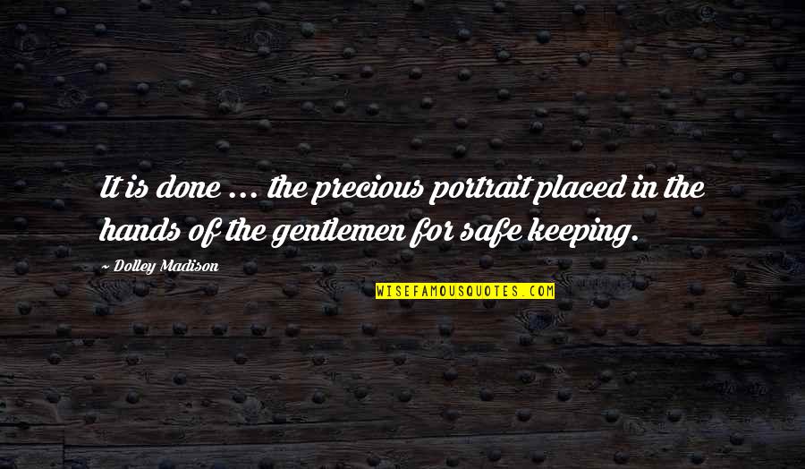 Qadeem Ladakh Quotes By Dolley Madison: It is done ... the precious portrait placed Qadeem Ladakh Quotes By Dolley Madison: It is done ... the precious portrait placed