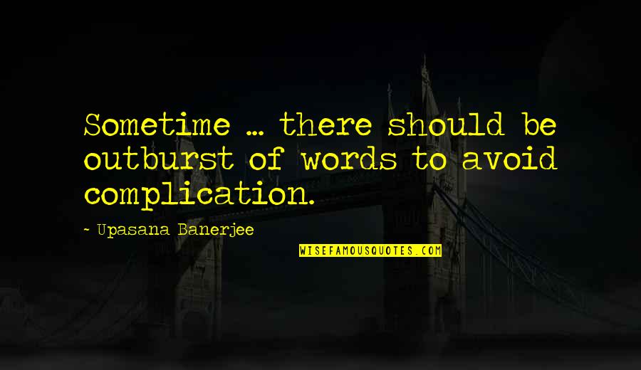 Qader Quotes By Upasana Banerjee: Sometime ... there should be outburst of words Qader Quotes By Upasana Banerjee: Sometime ... there should be outburst of words
