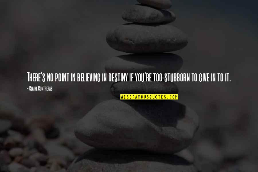 Qadhi Syuraih Quotes By Claire Contreras: There's no point in believing in destiny if