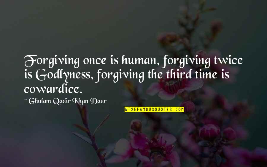 Qadir Quotes By Ghulam Qadir Khan Daur: Forgiving once is human, forgiving twice is Godlyness,