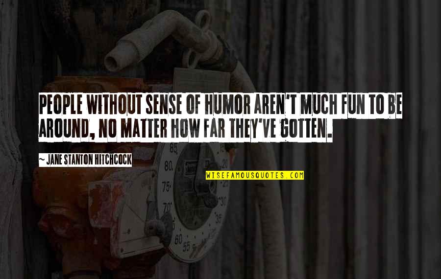 Qadiri Tariqa Quotes By Jane Stanton Hitchcock: People without sense of humor aren't much fun Qadiri Tariqa Quotes By Jane Stanton Hitchcock: People without sense of humor aren't much fun