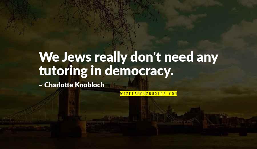 Qadisha Quotes By Charlotte Knobloch: We Jews really don't need any tutoring in