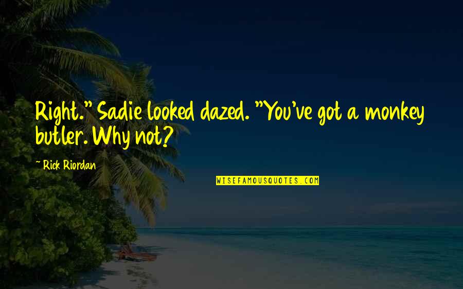 Qadisha Quotes By Rick Riordan: Right." Sadie looked dazed. "You've got a monkey