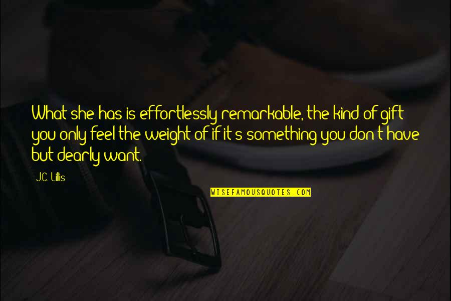 Qadr Quotes By J.C. Lillis: What she has is effortlessly remarkable, the kind Qadr Quotes By J.C. Lillis: What she has is effortlessly remarkable, the kind
