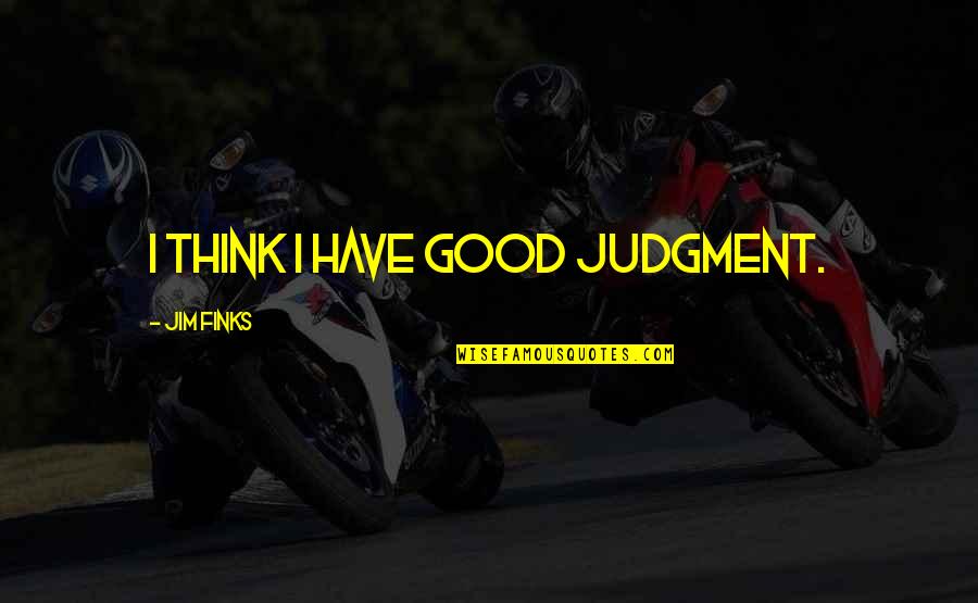 Qadr Quotes By Jim Finks: I think I have good judgment. Qadr Quotes By Jim Finks: I think I have good judgment.
