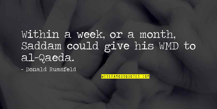 Qaeda 1 Quotes By Donald Rumsfeld: Within a week, or a month, Saddam could Qaeda 1 Quotes By Donald Rumsfeld: Within a week, or a month, Saddam could
