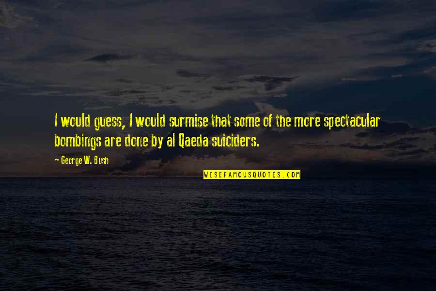 Qaeda 1 Quotes By George W. Bush: I would guess, I would surmise that some Qaeda 1 Quotes By George W. Bush: I would guess, I would surmise that some