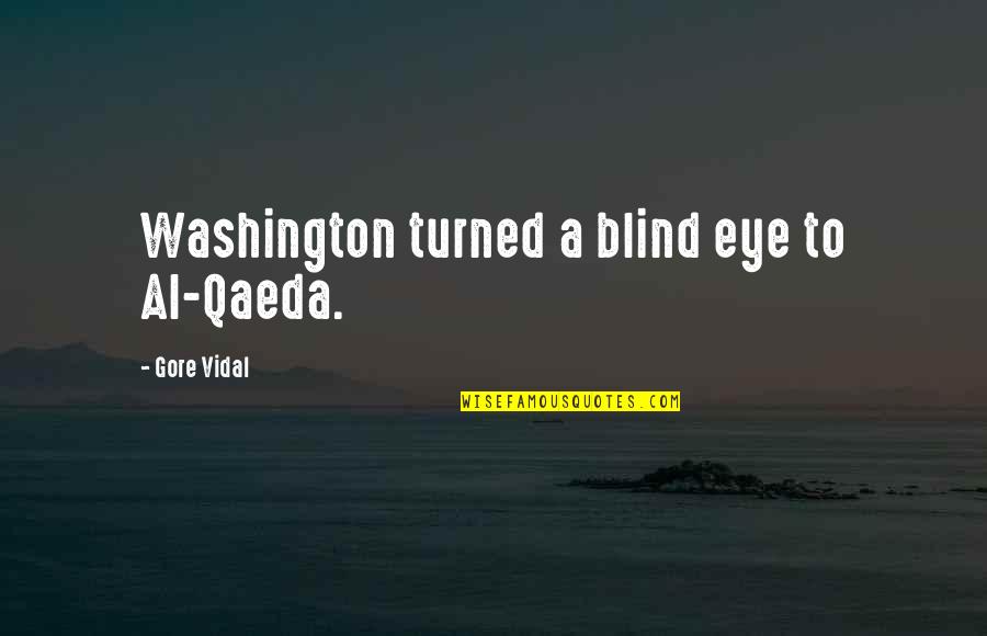 Qaeda 1 Quotes By Gore Vidal: Washington turned a blind eye to Al-Qaeda. Qaeda 1 Quotes By Gore Vidal: Washington turned a blind eye to Al-Qaeda.