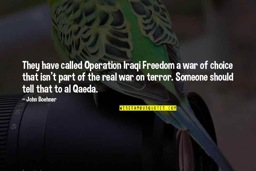 Qaeda 1 Quotes By John Boehner: They have called Operation Iraqi Freedom a war Qaeda 1 Quotes By John Boehner: They have called Operation Iraqi Freedom a war
