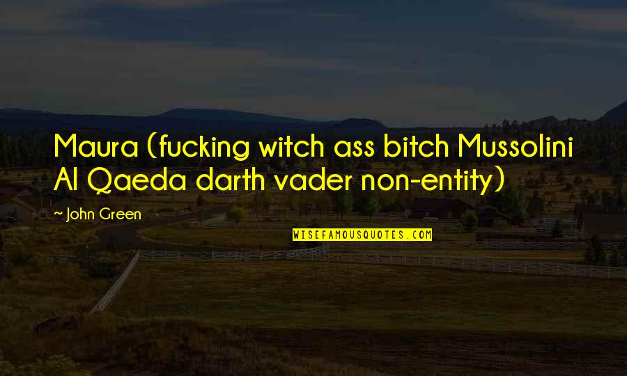 Qaeda 1 Quotes By John Green: Maura (fucking witch ass bitch Mussolini Al Qaeda