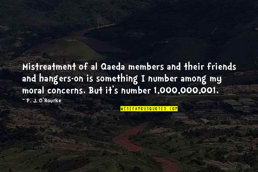 Qaeda 1 Quotes By P. J. O'Rourke: Mistreatment of al Qaeda members and their friends Qaeda 1 Quotes By P. J. O'Rourke: Mistreatment of al Qaeda members and their friends