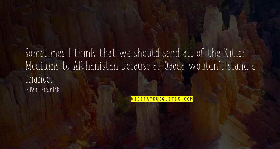 Qaeda 1 Quotes By Paul Rudnick: Sometimes I think that we should send all Qaeda 1 Quotes By Paul Rudnick: Sometimes I think that we should send all