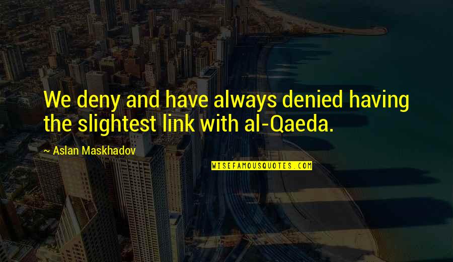 Qaeda Al Quotes By Aslan Maskhadov: We deny and have always denied having the Qaeda Al Quotes By Aslan Maskhadov: We deny and have always denied having the