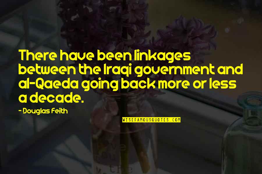 Qaeda Al Quotes By Douglas Feith: There have been linkages between the Iraqi government Qaeda Al Quotes By Douglas Feith: There have been linkages between the Iraqi government