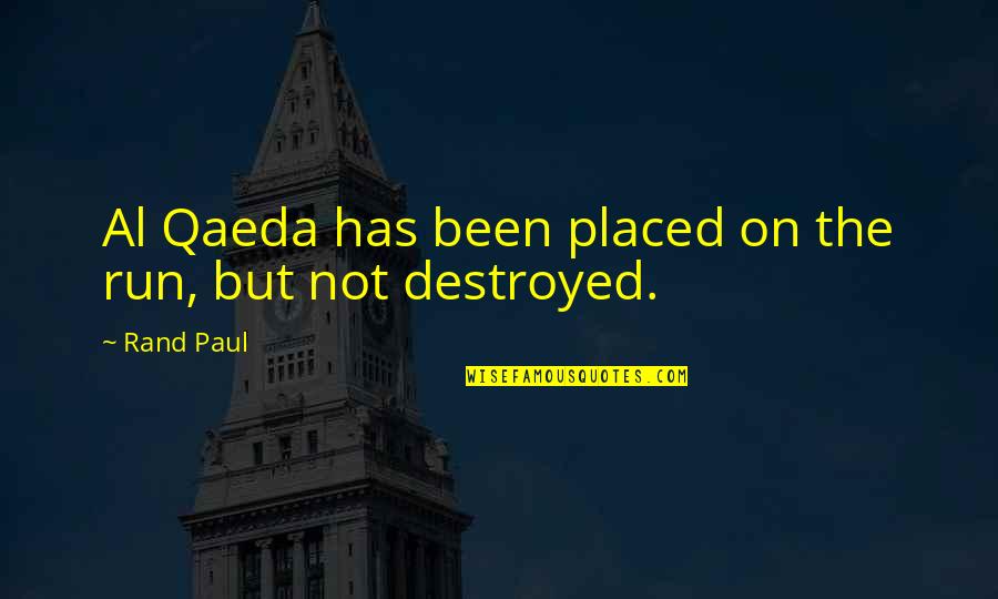 Qaeda's Quotes By Rand Paul: Al Qaeda has been placed on the run,