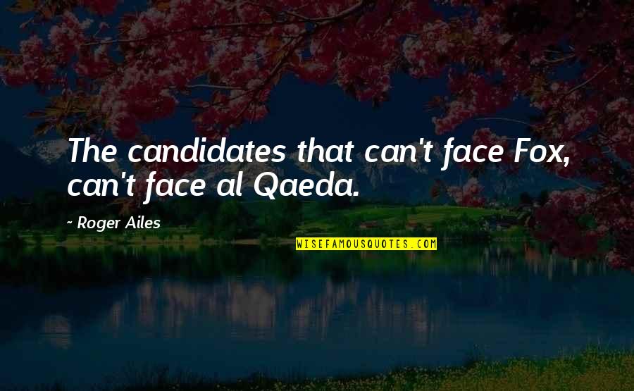 Qaeda's Quotes By Roger Ailes: The candidates that can't face Fox, can't face